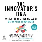 The innovator's DNA : mastering the five skills of disruptive innovators cover image