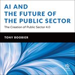 Ai and the future of the public sector : the creation of public sector 4.0 cover image