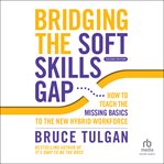 Bridging the soft skills gap : how to teach the missing basics to today's young talent cover image