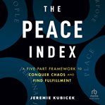 The peace index : a five-part framework to conquer chaos and find fulfillment cover image