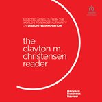 The Clayton M. Christensen reader : selected articles from the world's foremost authority on disruptive innovation cover image