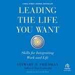 Leading the life you want : skills for integrating work and life cover image
