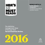 HBR's 10 must reads 2016 : the definitive management ideas of the year from Harvard Business Review cover image