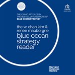 The W. Chan Kim and Renée Mauborgne Blue Ocean Strategy Reader : The iconic articles by bestselling authors W. Chan Kim and Renée Mauborgne cover image