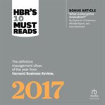 HBR's 10 Must Reads 2017 : The Definitive Management Ideas of the Year from Harvard Business Review. HBR's 10 Must Reads cover image