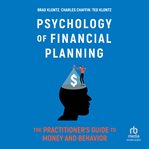 Psychology of financial planning : the practitioner's guide to money and behavior cover image
