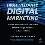 High-velocity digital marketing : Silicon Valley secrets to create breakthrough revenue in record time cover image