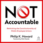 Not accountable : rethinking the constitutionality of public employee unions cover image
