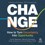 Change : How to Turn Uncertainty Into Opportunity cover image