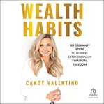 Wealth habits : Six Ordinary Steps to Achieve Extraordinary Financial Freedom cover image