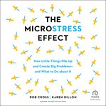 The microstress effect : how little things pile up and create big problems--and what to do about it cover image