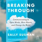 Breaking through : communicating to open minds, move hearts, and change the world cover image