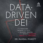 Data-driven DEI : the tools and metrics you need to measure, analyze, and improve diversity, equity, and inclusion cover image