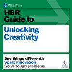 HBR Guide to Unlocking Creativity : HBR Guide cover image