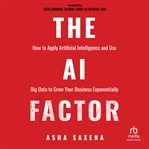 The ai factor : How to Apply Artificial Intelligence and Use Big Data to Grow Your Business Exponentially cover image