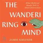The wandering mind : what Medieval monks tell us about distraction cover image