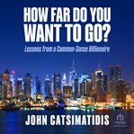 How far do you want to go? : lessons from a common sense billionaire cover image