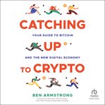 Catching Up to Crypto : Your Guide to Bitcoin and the New Digital Economy cover image