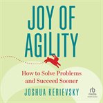 Joy of agility : how to solve problems and succeed sooner cover image