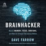 Brainhacker : master memory, focus, emotions, and more to unleash the genius within cover image