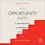 The opportunity index : a solution-based framework to dismantle the racial wealth gap cover image