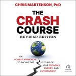 The crash course : an honest approach to facing the future of our economy, energy, and environment cover image