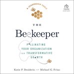 The Beekeeper : Pollinating Your Organization for Transformative Growth cover image