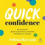 Quick Confidence : be authentic, boost connections, and make bold bets on yourself cover image