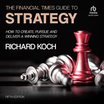 The Financial Times Guide to Strategy : How to Create, Pursue and Deliver a Winning Strategy. FT Guides cover image