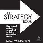 The Strategy Book : How to Think and Act Strategically to Deliver Outstanding Results cover image