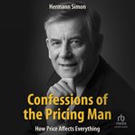 Confessions of the pricing man: how price affects everything : How Price Affects Everything cover image
