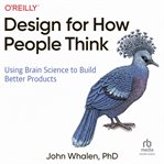 Design for how people think: using brain science to build better products : Using Brain Science to Build Better Products cover image