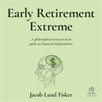 Early retirement extreme: a philosophical and practical guide to financial independence : A Philosophical and Practical Guide to Financial Independence cover image