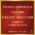 Fundamentals of credit and credit analysis: corporate credit analysis : Corporate Credit Analysis cover image
