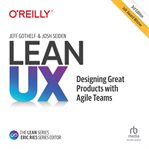 Lean ux: designing great products eith agile teams 3e : Designing Great Products Eith Agile Teams 3E cover image