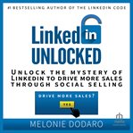 Linkedin unlocked: unlock the mystery of linkedin to drive more sales through social selling : Unlock the Mystery of LinkedIn to Drive More Sales Through Social Selling cover image
