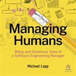 Managing humans: biting and humorous tales of a software engineering manager : Biting and Humorous Tales of a Software Engineering Manager cover image