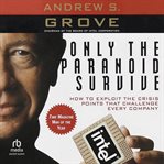 Only the paranoid survive: how to exploit the crisis points that challenge every company : How to Exploit the Crisis Points That Challenge Every Company cover image