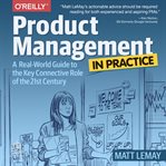 Product management in practice: a real-world guide to the key connective role of the 21st century : A Real cover image