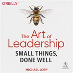 The art of leadership: small things, done well : Small Things, Done Well cover image