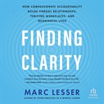 Finding Clarity : How Compassionate Accountability Builds Vibrant Relationships, Thriving Workplaces, and Meaningful L cover image