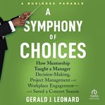 A Symphony of Choices : How Mentorship Taught a Manager Decision-Making, Project Management and Workplace Engagement - And S cover image