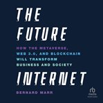 The Future Internet : How the Metaverse, Web 3.0, and Blockchain Will Transform Business and Society cover image