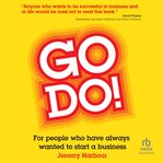 Go Do! : For People Who Have Always Wanted to Start a Business cover image