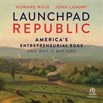 Launchpad Republic : America's Entrepreneurial Edge and Why It Matters cover image