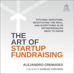 The Art of Startup Fundraising : Pitching Investors, Negotiating the Deal, and Everything Else Entrepreneurs Need to Know cover image