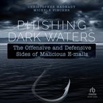 Phishing Dark Waters : The Offensive and Defensive Sides of Malicious Emails cover image