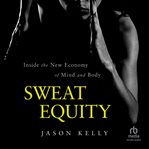 Sweat Equity : Inside the New Economy of Mind and Body cover image