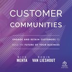 Customer Communities : Engage and Retain Customers to Build the Future of Your Business cover image
