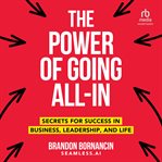 The Power of Going All-In : Secrets for Success in Business, Leadership, and Life cover image